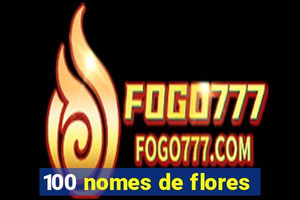 100 nomes de flores